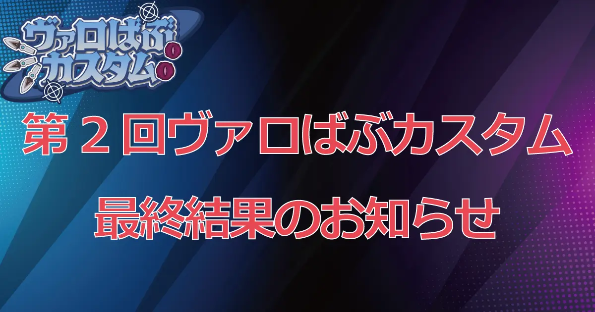 第2回ヴァロばぶカスタム 最終結果